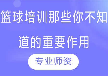 篮球培训那些你不知道的重要作用