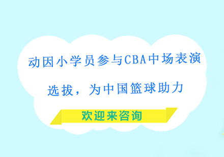 动因小学员参与CBA中场表演选拔，为中国篮球助力