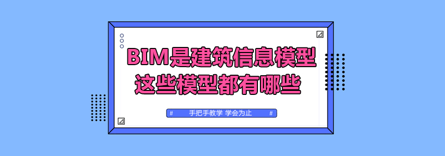 BIM是建筑信息模型这些模型都有哪些