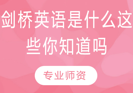 剑桥英语是什么？这些你知道吗？