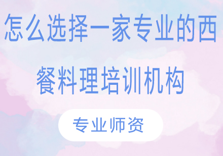 怎么选择一家专业的西餐料理培训机构?