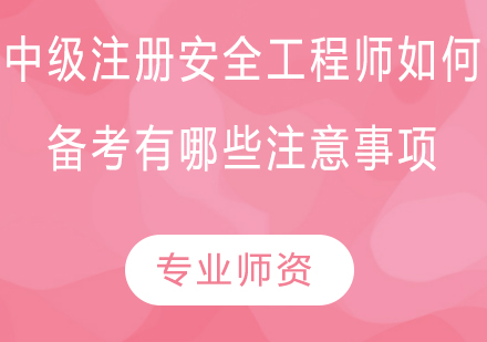 中级注册安全工程师如何备考？有哪些注意事项