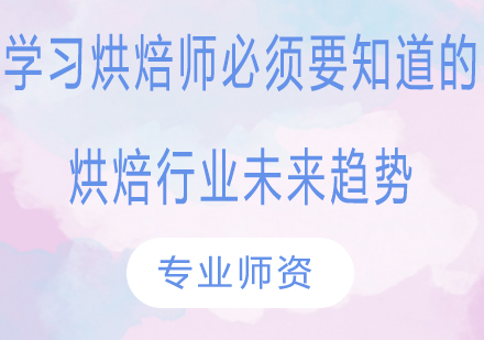 学习烘焙师必须要知道的烘焙行业未来趋势