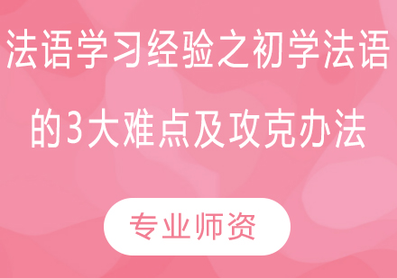 法语学习经验之初学法语的3大难点及攻克办法