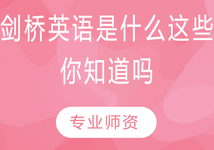 剑桥英语是什么？这些你知道吗？