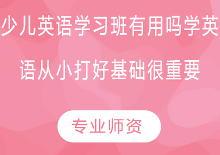 少儿英语学习班有用吗？学英语从小打好基础很重要