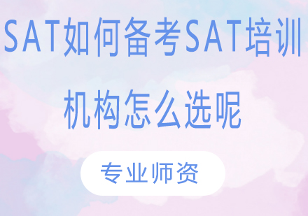 SAT如何备考？SAT培训机构怎么选呢？