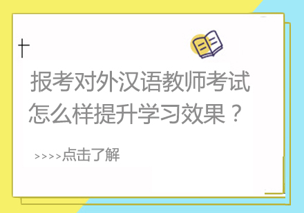 报考对外汉语教师考试，怎么样提升学习效果？