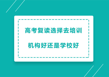 高考复读选择去培训机构好还是学校好？