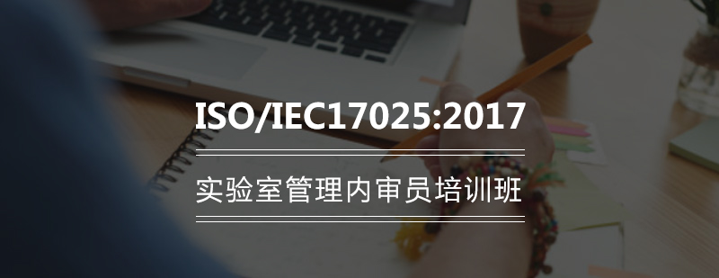 武汉ISOIEC170252017实验室管理内审员培训班