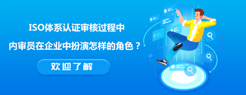 ISO体系认证审核过程中内审员在企业中扮演怎样的角色