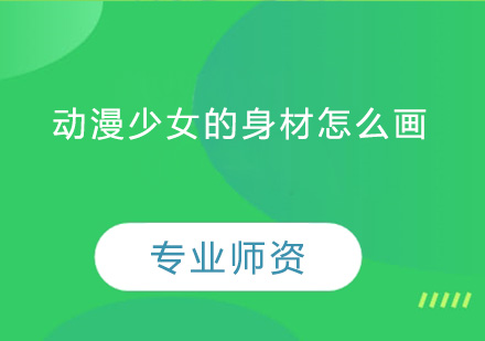 动漫少女的身材怎么画？