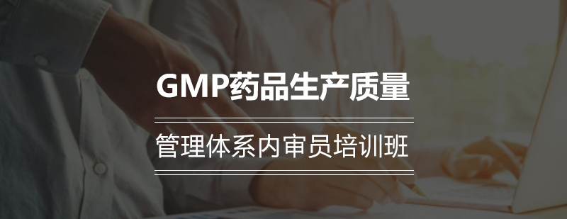 GMP药品生产质量管理体系内审员培训班