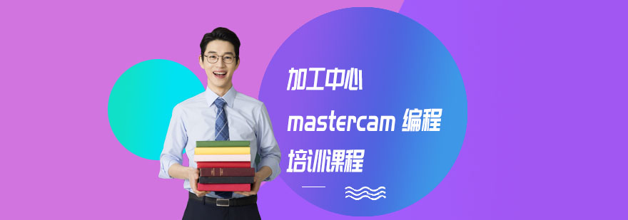 上海加工中心mastercam编程培训课程