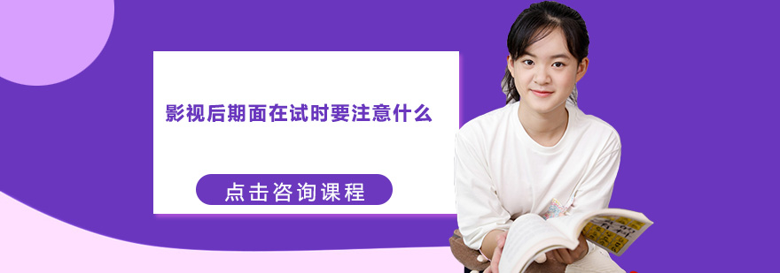 影視后期面在試時(shí)要注意什么