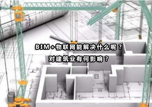 BIM+物联网能解决什么呢？对建筑业有何影响？