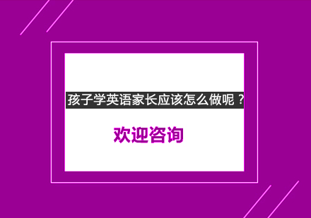 孩子学习英语家长应该怎么做呢？