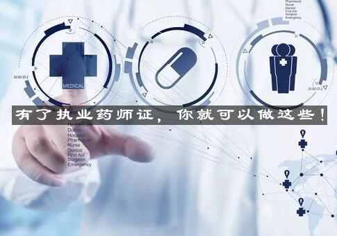 执业药师资格证书的七大实用价值解析