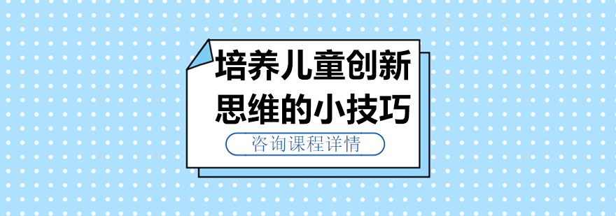 培养儿童创新思维的小技巧