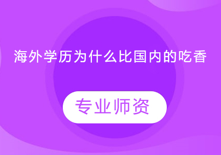 海外学历为什么比国内的吃香？