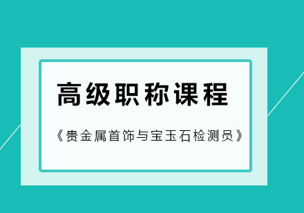 《贵金属首饰与宝玉石检测员》高级职称课程