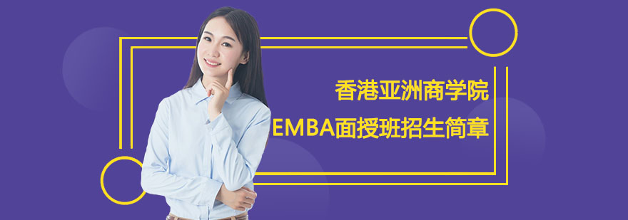 香港亚洲商学院EMBA面授班招生简章