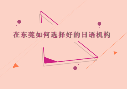 东莞日语培训机构挑选全攻略