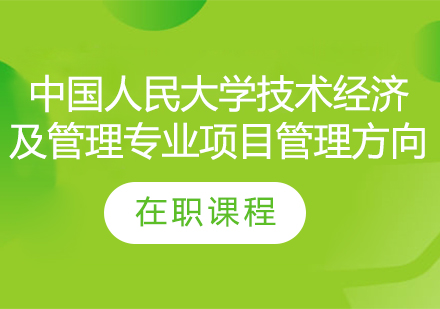 中国人民大学技术经济及管理专业项目管理方向在职课程