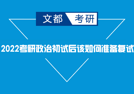 2022考研政治初试后该如何准备复试？