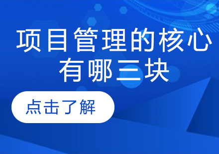 项目管理的核心有哪三块