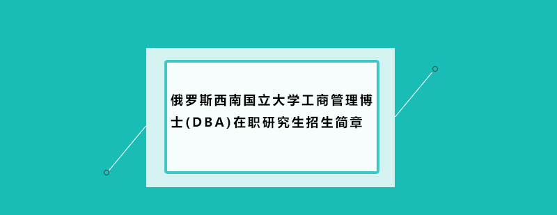 俄罗斯西南国立大学工商管理博士DBA在职研究生招生简章