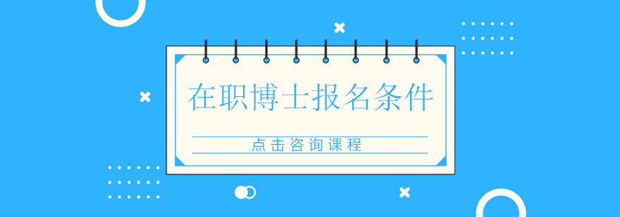 在职博士报名条件一般都有哪些必须提前满足报名的话怎么入学