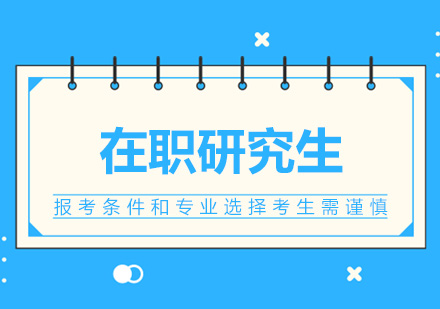 在职研,报考条件和专业选择考生需谨慎