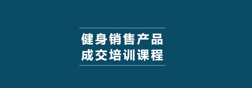 健身銷售產(chǎn)品成交培訓課程