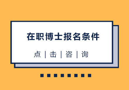 在职博士报名条件一般都有哪些必须提前满足报名的话怎么入学