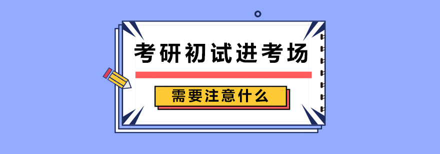 考研初试进考场需要注意什么