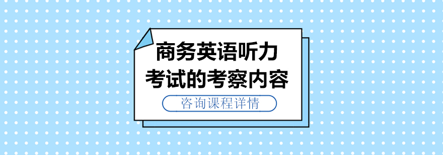 商務英語聽力考試的考察內(nèi)容