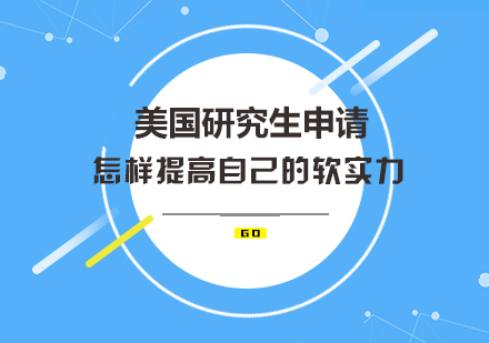 美国研究生申请怎样提高自己的软实力