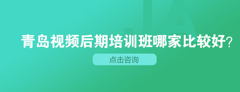 青岛视频后期培训班哪家比较好？