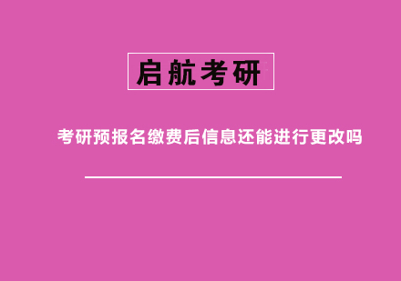 考研预报名缴费后信息还能进行更改吗