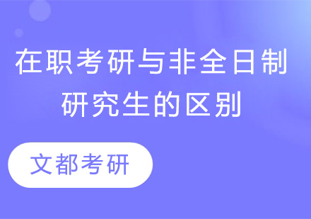 在职考研与非全日制研究生有哪些区别