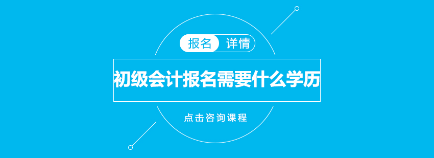 初级会计报名需要什么学历