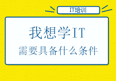 我想学IT，需要具备什么条件