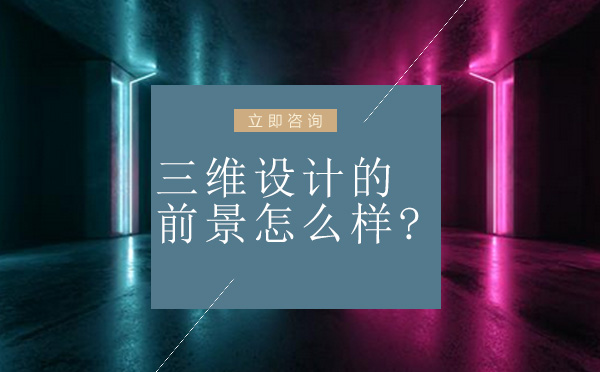 三维设计的前景怎么样？