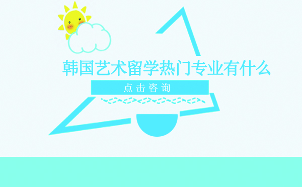 韩国艺术留学热门专业有什么