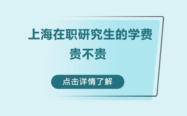 上海在职研究生的学费贵不贵？