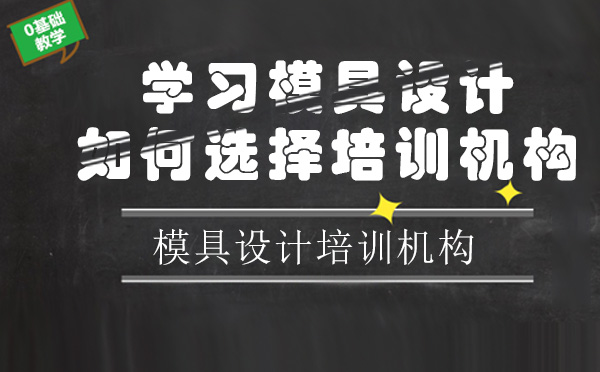 想学习模具设计如何选择合适的培训机构？