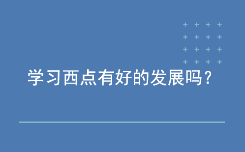 学习西点有好的发展吗？