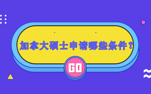 加拿大硕士申请核心条件全解析