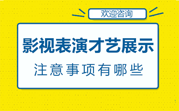 福州影视表演才艺展示注意事项有哪些